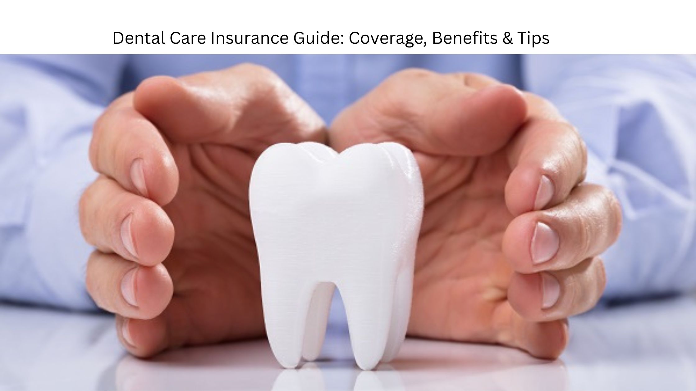 Dental Care Insurance Guide: Coverage, Benefits & Tips
